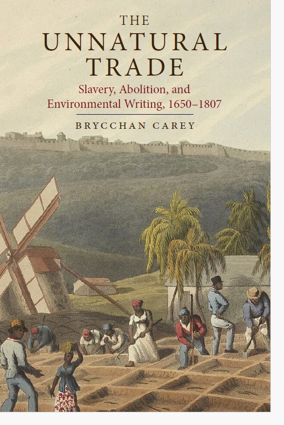 Brycchan Carey, The Unnatural Trade: Slavery, Abolition, and Environmental Writing, 1650-1807