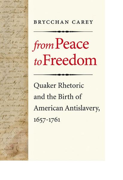 From Peace to Freedom: Quaker Rhetoric and the Birth of American Antislavery, 1658-1761